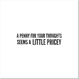 A Penny For Your Thoughts Seems A Little Pricey - Funny Sayings Posters and Art